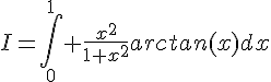 4$I=\int_0^1 \frac{x^2}{1+x^2}arctan(x)dx