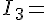 4$I_3=\(\array{3,cccBCCC$&&&\\&1&&0&&0\\&0&&1&&0\\&0&&0&&1}\)  