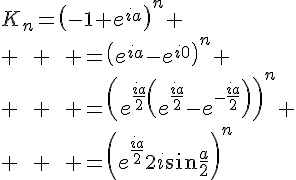 4$K_n=\left(-1+e^{ia}\right)^n
 \\ \qquad \qquad =\left(e^{ia}-e^{i0}\right)^n
 \\ \qquad \qquad =\left(e^{\frac{ia}{2}}\left(e^{\frac{ia}{2}}-e^{-\frac{ia}{2}}\right)\right)^n
 \\ \qquad \qquad =\left(e^{\frac{ia}{2}}2i\sin{\frac{a}{2}}\right)^n