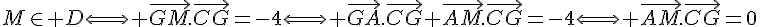 4$M\in D\Longleftrightarrow \vec{GM}.\vec{CG}=-4\Longleftrightarrow \vec{GA}.\vec{CG}+\vec{AM}.\vec{CG}=-4\Longleftrightarrow \vec{AM}.\vec{CG}=0
