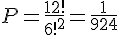 4$P = \frac{12!}{6!^2} = \frac{1}{924}