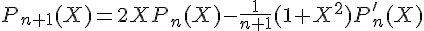 4$P_{n+1}(X)=2XP_n(X)-\frac{1}{n+1}(1+X^2)P'_n(X)