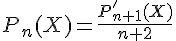 4$P_n(X)=\frac{P'_{n+1}(X)}{n+2}
