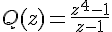 4$Q(z)=\frac{z^4-1}{z-1}