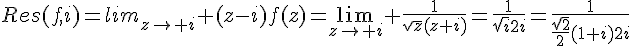 4$Res(f,i)=lim_{z\to i} (z-i)f(z)=\lim_{z\to i} \frac{1}{\sqrt{z}(z+i)}=\frac{1}{\sqrt{i}2i}=\frac{1}{\frac{\sqrt{2}}{2}(1+i)2i}