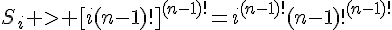 4$S_i > [i(n-1)!]^{(n-1)!}=i^{(n-1)!}(n-1)!^{(n-1)!}