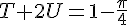 4$T+2U=1-\frac{\pi}4