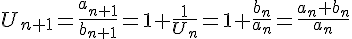 4$U_{n+1}=\frac{a_{n+1}}{b_{n+1}}=1+\frac1{U_n}=1+\frac{b_n}{a_n}=\frac{a_n+b_n}{a_n}