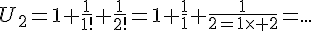 4$U_2=1+\frac{1}{1!}+\frac{1}{2!}=1+\frac{1}{1}+\frac{1}{2=1\times 2}=...