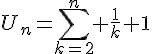 4$U_n=\Bigsum_{k=2}^n \frac{1}{k}+1