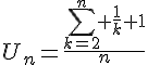 4$U_n=\frac{\Bigsum_{k=2}^n \frac{1}{k}+1}{n}