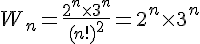 4$W_n = \frac{2^n\times 3^n}{(n!)^2} = 2^n\times 3^n