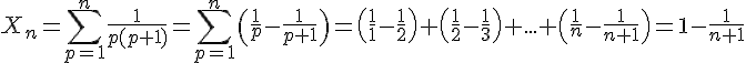 4$X_n=\Bigsum_{p=1}^n\fr{1}{p(p+1)}=\Bigsum_{p=1}^n\(\fr1p-\fr{1}{p+1}\)=\(\fr11-\fr12\)+\(\fr12-\fr13\)+...+\(\fr1n-\fr{1}{n+1}\)=1-\fr{1}{n+1