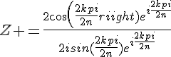 4$Z =\frac{2cos(\frac{2kpi}{2n})e^{i\frac{2kpi}{2n}}}{2isin(\frac{2kpi}{2n})e^{i\frac{2kpi}{2n}}}