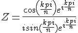 4$Z = \frac{cos(\frac{kpi}{n})e^{i\frac{kpi}{n}}}{isin(\frac{kpi}{n})e^{i\frac{kpi}{n}}}