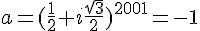 4$a=(\frac{1}{2}+i\frac{\sqrt{3}}{2})^{2001}=-1