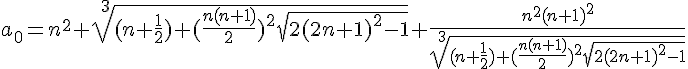 4$a_0=n^2+\sqrt[3]{(n+\frac{1}{2})+(\frac{n(n+1)}{2})^2\sqrt{2(2n+1)^2-1}}+\frac{n^2(n+1)^2}{\sqrt[3]{(n+\frac{1}{2})+(\frac{n(n+1)}{2})^2\sqrt{2(2n+1)^2-1}}}