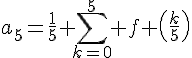 4$a_5=\fr{1}{5} \Bigsum_{k=0}^5 f \(\fr{k}{5}\)
