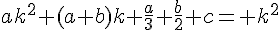 4$ak^2+(a+b)k+\frac{a}{3}+\frac{b}{2}+c= k^2