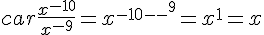 4$car\frac{x^{-10}}{x^{-9}}=x^{-10--^9}=x^1=x