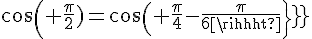 4$cos( \fr{\pi}{2}\)=cos( \fr{\pi}{4}-\fr{\pi}{6}