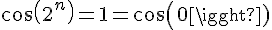 4$cos(2^n)=1=cos(0)