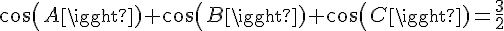 4$cos(A)+cos(B)+cos(C)=\frac{3}{2}