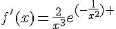 4$f'(x)=\frac{2}{x^3}e^{(-\frac{1}{x^2}) 