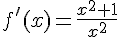 4$f'(x)=\frac{x^2+1}{x^2}