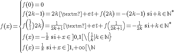 4$f(x)=\{f(0)=0\\f(2k-1)=2k\,\rm{ et }\,f(2k)=-(2k-1)\quad\rm{si }k\in\mathbb{N}^*\\f\(\frac{1}{2k}\)=\frac{1}{2k+1}\,\rm{ et }\,f\(\frac{1}{2k+1}\)=-\frac{1}{2k}\quad\rm{si }k\in\mathbb{N}^*\\f(x)=-\frac{1}{x}\quad\rm{si }x\in]0,1[\backslash\{\frac{1}{k}|k\in\mathbb{N}\}\\f(x)=\frac{1}{x}\quad\rm{si }x\in]1,+\infty[\backslash\mathbb{N}