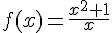 4$f(x)=\fr{x^2+1}{x}