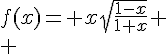 4$f(x)= x\sqrt{\frac{1-x}{1+x}}
 \\ 