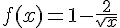 4$f(x)=1-\frac{2}{\sqrt{x}}