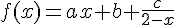 4$f(x)=ax+b+\fr{c}{2-x}