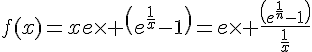 4$f(x)=xe\times \({e^{\fr{1}{x}}-1\)=e\times \fr{\(e^{\fr{1}{n}}-1\)}{\fr{1}{x}}