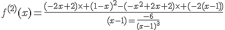 4$f^{(2)}(x)=\fr{(-2x+2)\times (1-x)^2-(-x^2+2x+2)\times (-2(x-1))}{(x-1)=\fr{-6}{(x-1)^3}