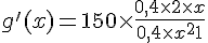 4$g'(x)= 150\times\frac{0,4\times 2\times x}{0,4\times x^2 + 1}