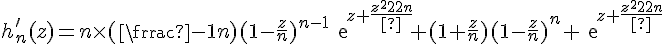 4$h_n^'(z)=n\times(\frac{-1}{n})(1-\frac{z}{n})^{n-1}exp{z+\frac{z^2}{2n}}+(1+\frac{z}{n})(1-\frac{z}{n})^n exp{z+\frac{z^2}{2n}}
