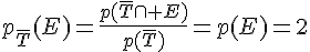4$p_{\bar{T}}(E)=\frac{p(\bar{T}\cap E)}{p(\bar{T})}=p(E)=2