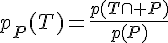 4$p_P(T)=\frac{p(T\cap P)}{p(P)}