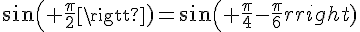 4$sin( \fr{\pi}{2})=sin( \fr{\pi}{4}-\fr{\pi}{6})