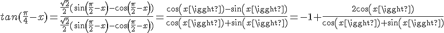 4$tan(\fr{\pi}{4}-x)=\fr{\fr{\sqrt{2}}{2}(sin(\fr{\pi}{2}-x)-cos(\fr{\pi}{2}-x))}{\fr{\sqrt{2}}{2}(sin(\fr{\pi}{2}-x)-cos(\fr{\pi}{2}-x))}=\fr{cos(x)-sin(x)}{cos(x)+sin(x)}=-1+\fr{2cos(x)}{cos(x)+sin(x)}