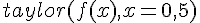 4$taylor(f(x),x=0,5)
