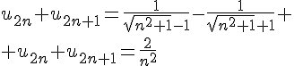 4$u_{2n}+u_{2n+1}=\fr{1}{\sqrt{n^2+1^}-1}-\fr{1}{\sqrt{n^2+1}+1}
 \\ u_{2n}+u_{2n+1}=\fr{2}{n^2}