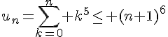 4$u_n=\Bigsum_{k=0}^n k^5\leq (n+1)^6