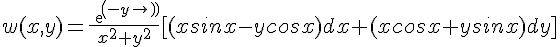 4$w(x,y)=\frac{exp(-y)}{x^2+y^2}[(xsinx-ycosx)dx+(xcosx+ysinx)dy]