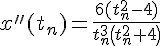 4$x''(t_n)=\frac{6(t_n^2-4)}{t_n^3\(t_n^2+4\)}