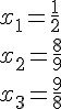 4$x_1 = \frac{1}{2}
 \\ x_2 = \frac{8}{9}
 \\ x_3 = \frac{9}{8}