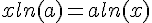 4$xln(a)=aln(x)