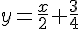 4$y=\frac{x}{2}+\frac{3}{4}